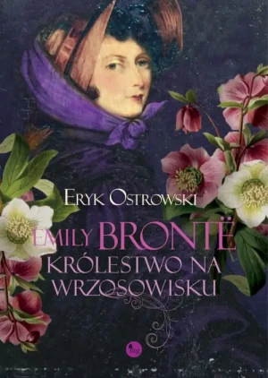 Emily Bronte. Królestwo na wrzosowisku. Eryk Ostrowski