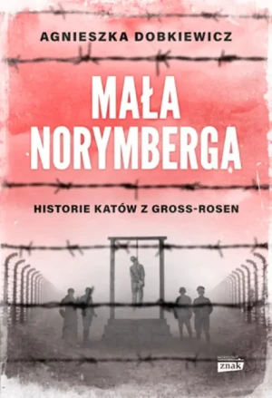 Mała Norymberga. Historie katów z Gross Rosen. Agnieszka Dobkiewicz