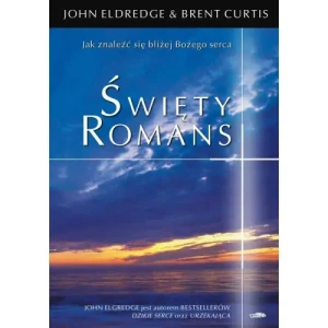 Święty romans. Jak znaleść się bliżej Bożego serca. John Eldredge