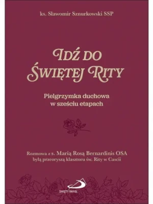Idź do Świętej Rity.. Pielgrzymka duchowa w sześciu etapach. Ks. Sławomir Sznurowski