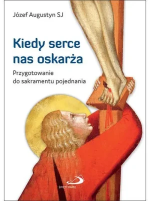 Kiedy serce nas oskarża. Przygotowanie do sakramentu pojednania. Józef Augustyn SJ