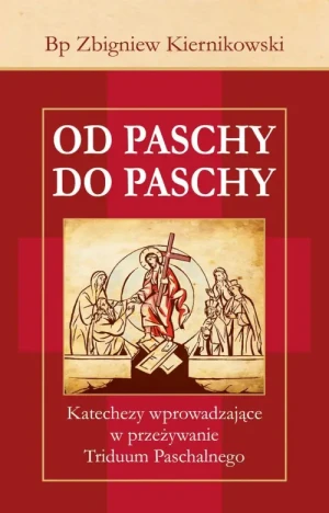 Od Paschy do Paschy. Katechezy wprowadzające w przeżywanie Triduum Paschalnego. Bp. Zbigniew Kiernikowski