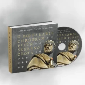 O Bolesławie Chrobrym Pieśń Srebrnozłota +CD. Jacek Kowalski