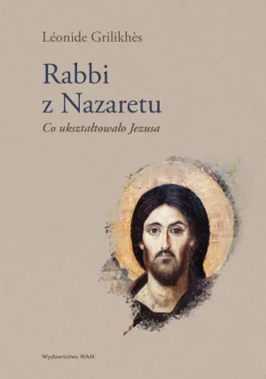 Rabbi z Nazaretu. Co ukształtowało Jezusa. Léonide Grilikhès