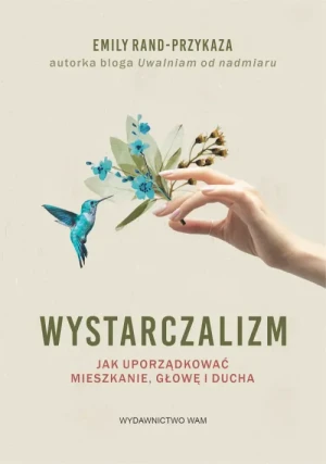 Wystarczalizm. Jak uporządkować mieszkanie, głowę i ducha. Emily Rand-Przykaza