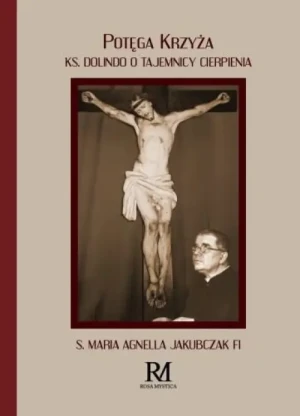 Potęga Krzyża. Ks. Dolindo o tajemnicy cierpienia. s. Maria Angela Jakubczak FI