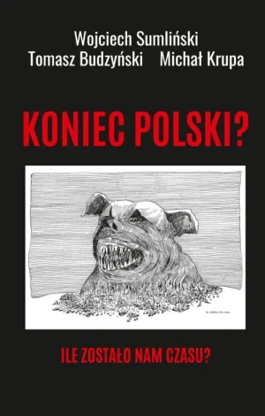 Koniec Polski ?. Ile zostało nam czasu?. Wojciech Sumliński