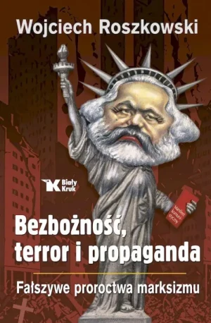 Bezbożność, terror i propaganda. Fałszywe proroctwa marksizmu. Wojciech Roszkowski