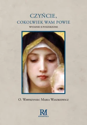 Czyńcie cokolwiek Wam powie. o. Wawrzyniec Maria Waszkiewicz