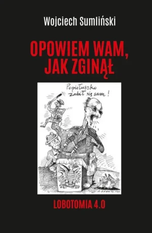 Opowiem wam, jak zginął. Lobotomia 4.0. Wojciech Sumliński