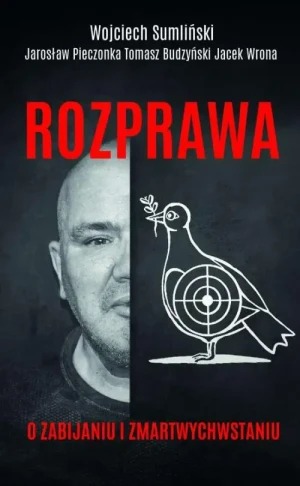 Rozprawa . O zabijaniu i zmartwychwstaniu. Wojciech Sumliński