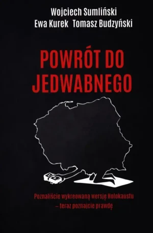Powrót do Jedwabnego . Poznaliście wykreowaną wersję Holokaustu - teraz poznajcie prawdę. Wojciech Sumliński