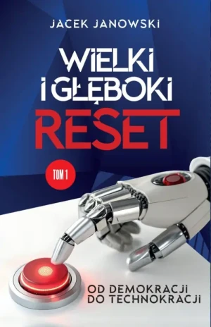 Wielki i Głęboki Reset. Tom 1. Od demokracji do technokracji. Jacek Janowski