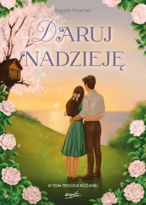 Daruj nadzieję. III tom Trylogii Różanej. Jagoda Kwiecień