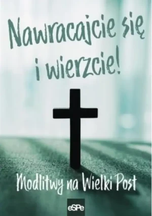 Nawracajcie się i wierzcie. Modlitwy na Wielki Post. Michał Wilk