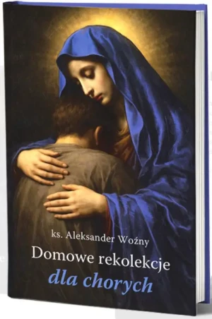Domowe rekolekcje dla chorych . ks. Aleksander Woźny