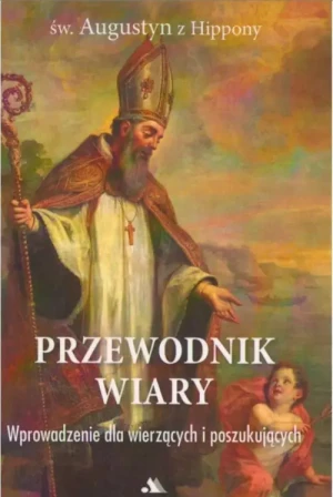 Przewodnik wiary. Wprowadzenie dla wierzących i poszukujących. św. Augustyn
