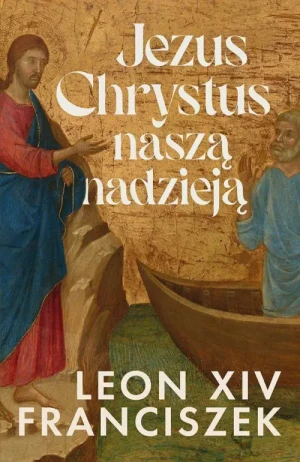 Jezus Chrystus naszą nadzieją. Papież Franciszek