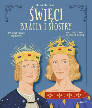 Święci bracia i siostry.. 12 niezwykłych rodzeństw: od Jakuba i Jana do sióstr Martin.