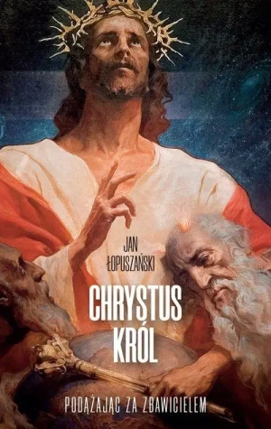Chrystus Król. Jan Łopuszański