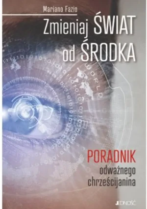 Zmieniaj świat od środka. Poradnik odważnego chrześcijanina. Arkadiusz Łodziewski