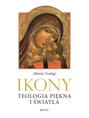 Ikony. Teologia piękna i światła. Ikony. Teologia piękna i światła. Alfredo Tradigo