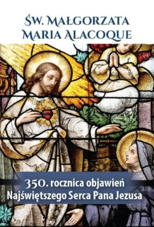 Św. Małgorzata Maria Alacoque . 350. rocznica objawień Najświętszego Serca Pana Jezusa. praca zbiorowa