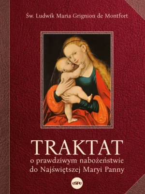 Traktat o prawdziwym nabożeństwie do Najświętszej Maryi Panny. św. Ludwik Maria Grignion de Montfort