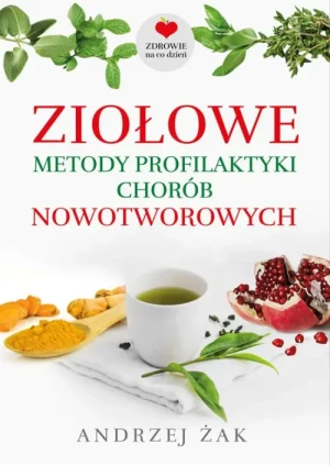 Ziołowe metody profilaktyki chorób nowotworowych . Andrzej Żak