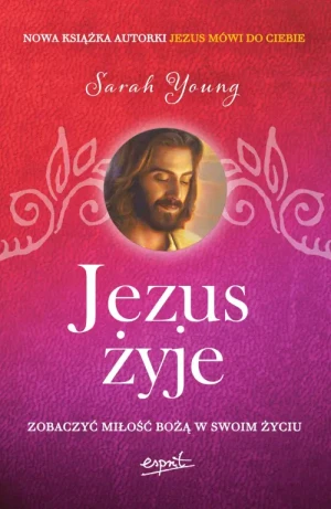 Jezus żyje. Zobaczyć miłość Bożą w swoim życiu. Sarah Young