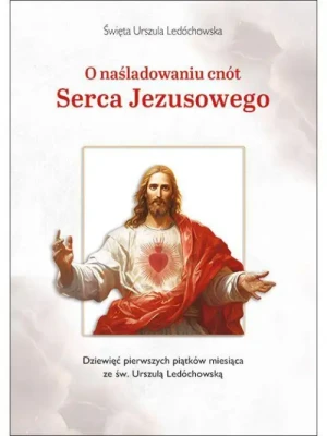 O naśladowaniu cnót Serca Jezusowego. Dziewięć pierwszych  piątków miesiąca ze św. Urszulą Ledóchowską. Św. Urszula Ledóchowska