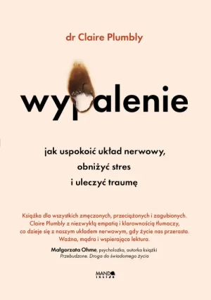 Wypalenie. Jak uspokoić układ nerwowy, obniżyć stres i uleczyć traumę. dr. Claire Plumbly