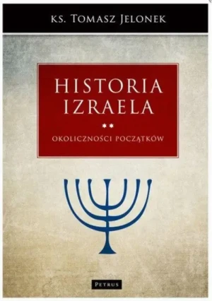 Historia Izraela. Okoliczności początków. Tom 2. Tomasz Jelonek