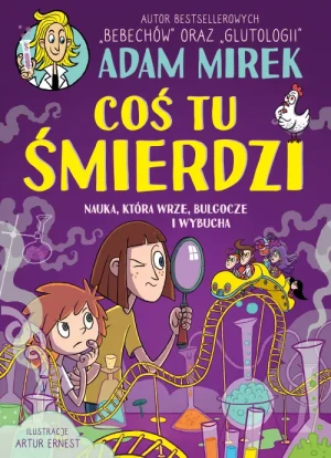 Coś tu śmierdzi. Nauka, która wrze, bulgocze i wybucha. Adam Mirek
