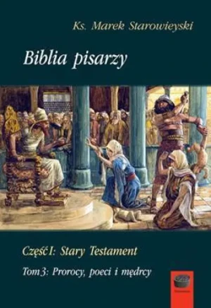 Biblia pisarzy. Stary Testament. Tom 3. Prorocy, poeci i mędrcy. Marek Starowieyski