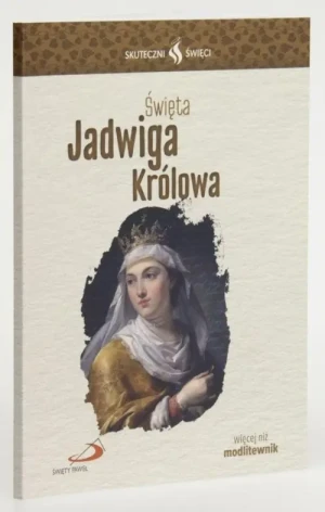 Święta Jadwiga Królowa - modlitewnik. Skuteczni Święci. św. Jadwiga Królowa