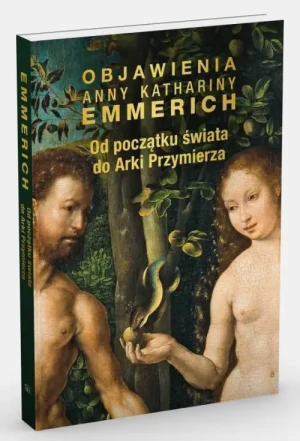 Od początku świata do Arki Przymierza. Objawienia A.K.Emmerich. Anna Katarzyna Emmerich