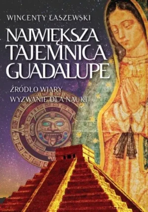 Największa tajemnica Guadalupe . Wincenty Łaszewski