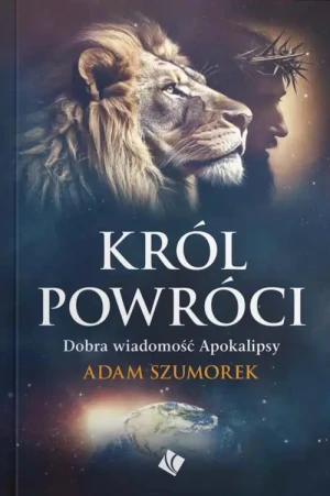 Król powróci. Dobra wiadomość Apokalipsy. Adam Szumorek