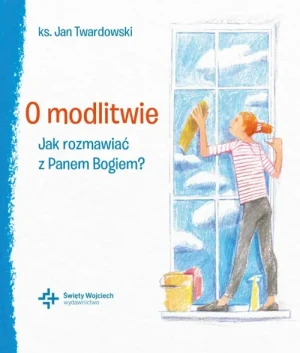 O modlitwie. Jak rozmawiać z Panem Bogiem?. ks. Jan Twardowski