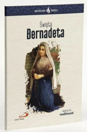 Święta Bernadeta - modlitewnik. Skuteczni Święci. Św. Bernadeta