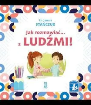 Jak rozmawiać... z ludźmi !.  ks Janusz Stańczuk