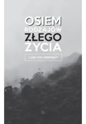 Osiem rodzajów złego życia i jak ich uniknąć ?. Jacek Zelek