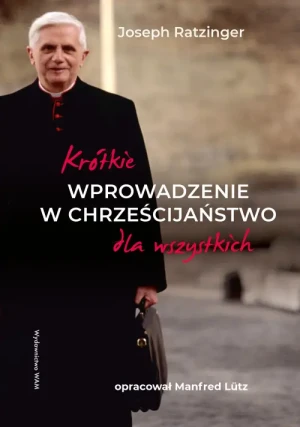 Krótkie wprowadzenie w chrześcijaństwo dla wszystkich. Joseph Ratzinger