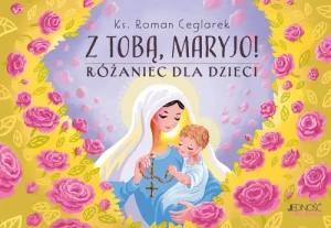 Z Tobą, Maryjo!. Różaniec dla dzieci. ks. Roman Ceglarek