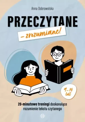 Przeczytane - zrozumiane . 20-minutowe treningi doskonalące zrozumienie tekstu czytanego. Anna Dobrowolska