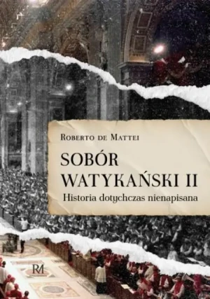 Sobór Watykański II. Historia dotychczas nienapisana. Roberto De Mattei