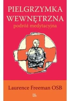 Pielgrzymka wewnętrzna . Podróż medytacyjna. Laurence Freeman OSB