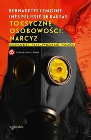 Toksyczne osobowości: narcyz . Rozpoznać, przeciwdziałać, pomóc. Bernadette Lemoine
