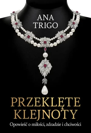 Przeklęte klejnoty. Opowieść o miłości, zdradzie i chciwości. Ana Trigo